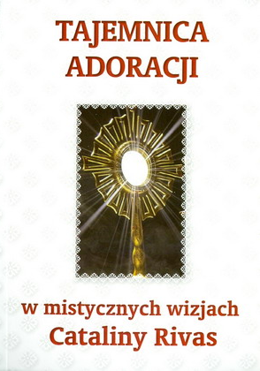 Tajemnica adoracji w mistycznych wizjach Cataliny Rivas