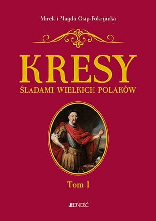 Kresy. Śladami wielkich Polaków. Tom 1