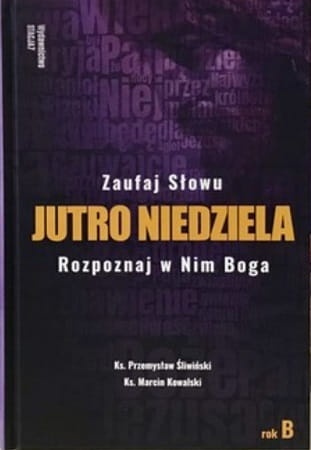Jutro niedziela. Rozpoznaj w Nim Boga. Rok B