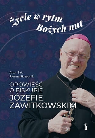 Życie w rytm Bożych nut. Opowieść o biskupie Józefie Zawitkowskim 