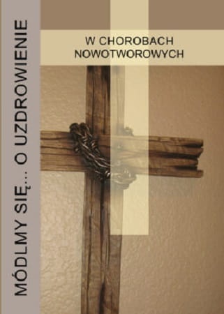 Módlmy się… o uzdrowienie w chorobach nowotworowych