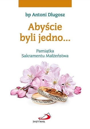 Abyście byli jedno... Pamiątka Sakramentu Małżeństwa