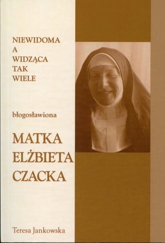 Niewidoma a widząca tak wiele błogosławiona Matka Elżbieta Czacka