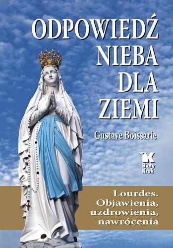 Odpowiedź Nieba dla Ziemi Lourdes Objawienia, uzdrowienia, nawrócenia