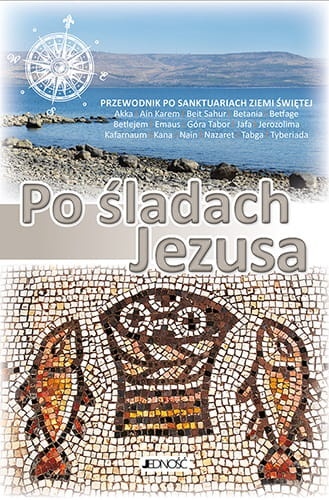 Po śladach Jezusa. Przewodnik po sanktuariach Ziemi Świętej