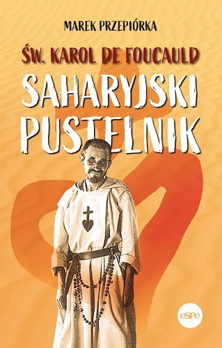 Św. Karol de Foucauld. Saharyjski pustelnik 