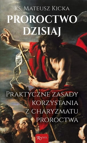 Proroctwo dzisiaj. Praktyczne zasady korzystania z charyzmatu proroctwa 