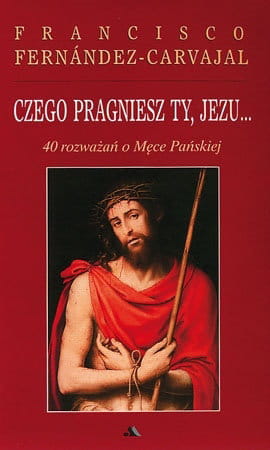 0016696_czego-pragniesz-ty-jezu-40-rozwazan-o-mece-panskiej.jpeg
