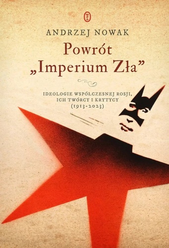 Powrót "Imperium Zła". Ideologie współczesnej Rosji, ich twórcy i krytycy (1913-2023)