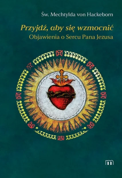 Objawienia o Sercu Pana Jezusa. Przyjdź, aby się wzmocnić