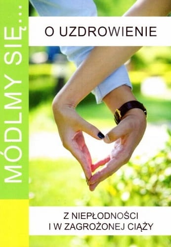 Módlmy się... o uzdrowienie w niepłodności i zagrożonej ciąży