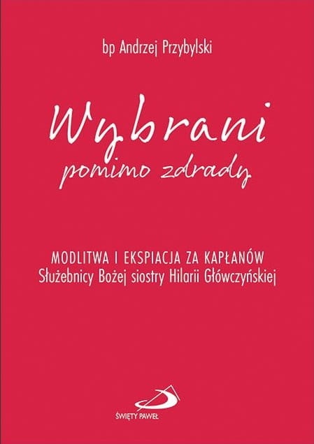 Wybrani pomimo zdrady. Modlitwa i ekspiacja za kapłanów Służebnicy Bożej siostry Hilarii Główczyńskiej