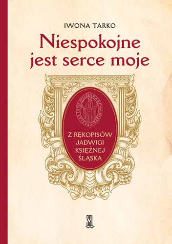 Niespokojne jest serce moje. Z rękopisów Jadwigi Księżnej Śląska 