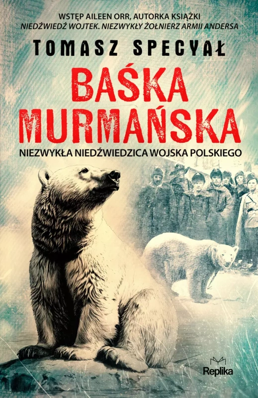 Baśka Murmańska. Niezwykła niedźwiedzica Wojska Polskiego Nowość Udostępnij Baśka Murmańska. Niezwykła niedźwiedzica Wojska Polskiego