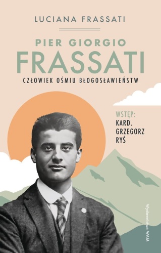Pier Giorgio Frassati. Człowiek ośmiu Błogosławieństw
