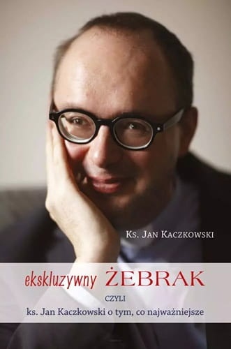 Ekskluzywny żebrak, czyli ks. Jan Kaczkowski o tym, co najważniejsze