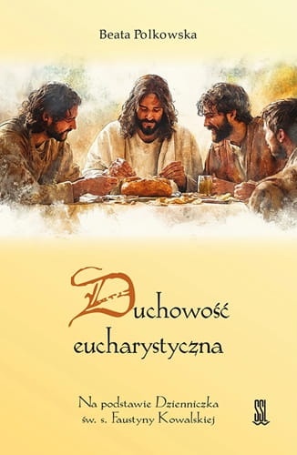 Duchowość eucharystyczna. Na podstawie Dzienniczka św. s. Faustyny Kowalskiej 