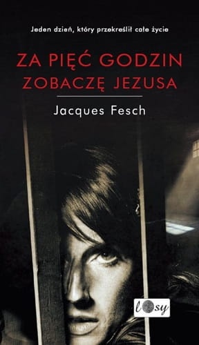 Za pięć godzin zobaczę Jezusa. Dziennik więzienny 