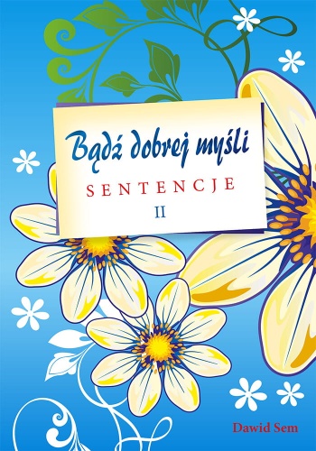 Bądź dobrej myśli – sentencje  II
