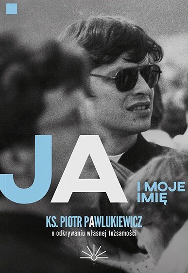 Ja i moje imię. Ks. Piotr Pawlukiewicz o odkrywaniu własnej tożsamości