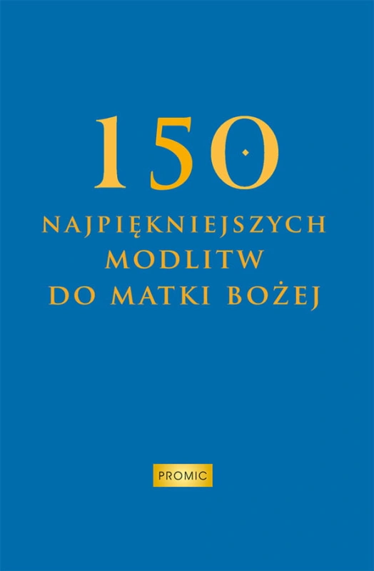 150 najpiękniejszych modlitw do Matki Bożej 