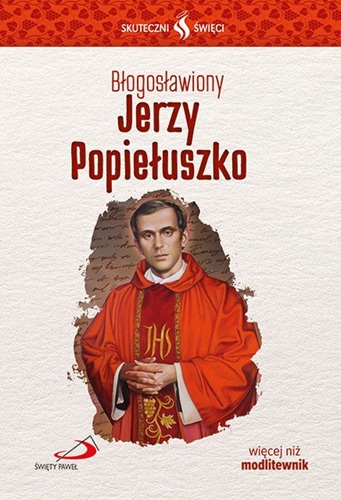 Błogosławiony Jerzy Popiełuszko. Skuteczni święci