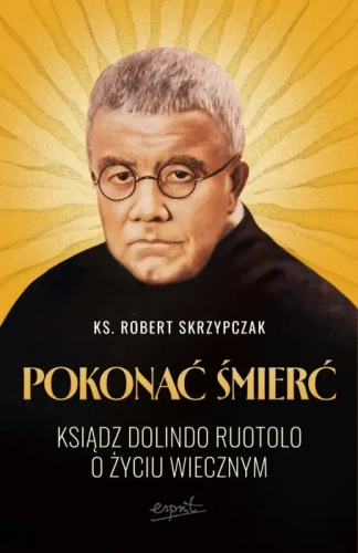 ZAPOWIEDŹ - Pokonać śmierć. Ksiądz Dolindo Ruotolo o życiu wiecznym