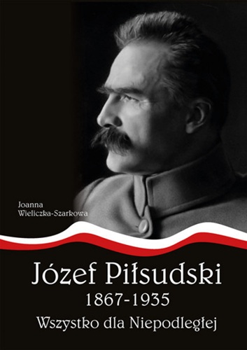 jozef-pilsudski-1867-1935-wszystko-dla-niepodleglej-oprawa-miekka.jpg