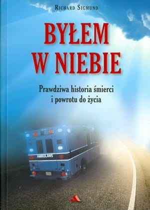 Byłem w niebie. Prawdziwa historia śmierci i powrotu do życia