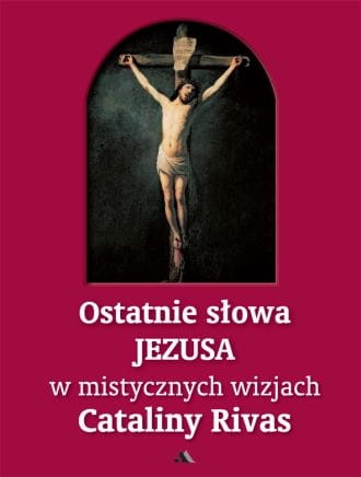 Ostatnie słowa Jezusa w mistycznych wizjach Cataliny Rivas
