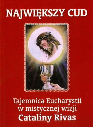 Największy cud. Tajemnica Eucharystii w mistycznej wizji Cataliny Rivas